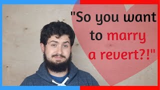 SO YOU WANT TO MARRY A REVERT?...REAL TALK.