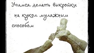Учимся делать выкройки для кукол муляжным методом