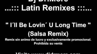 Dj Dr.More - Latin Remixes. 7.  I´ll Be Lovin´ U Long Time (Salsa Remix)