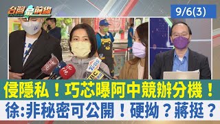 侵隱私！巧芯曝阿中競辦分機！ 徐:非秘密可公開！硬拗？蔣挺？【台灣最前線 重點摘要】2022.09.06(3)