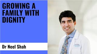 Growing a Family with Dignity - Dr Neel Shah