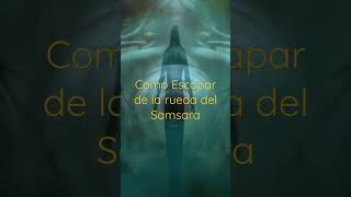 Como Escapar de la rueda del Samsara