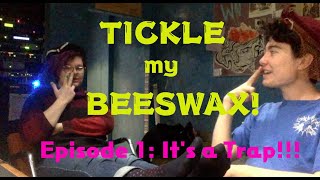 Tickle My Beeswax! ~ Episode 1: It's A Trap!!! (w/ Teagan Moore)