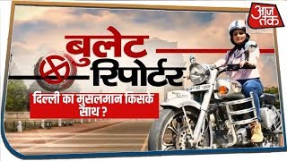 अबकी बार दिल्ली का मुसलमान किसके साथ ? देखिए Bullet Reporter With Chitra Tripathi