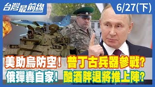美助烏防空！ 普丁"古兵器"參戰？ 俄彈轟自家！ 酗酒胖退將推上陣？【台灣最前線】2022.06.27(下)