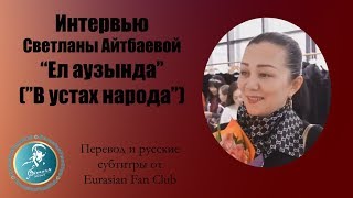 Интервью Светланы Айтбаевой - Ел аузында (В устах народа). Русские субтитры