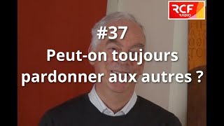 #37 - Peut-on toujours pardonner aux autres ?