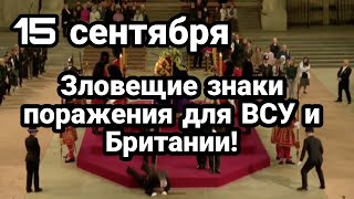 БИTBA за Украину! 15 сентября ЗЛ0ВЕЩИЕ ЗНАКИ! поражения для Зеленского и Британии