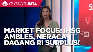 Market Focus: IHSG Ambles Hingga Neraca Dagang RI Surplus Lagi