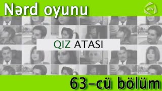 Qız atası - Nərd oyunu (63-cü bölüm)