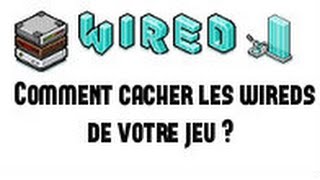 [Wireds] Comment cacher les wireds de votre jeu ?