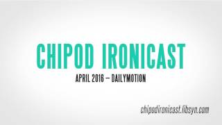 Chipod Ironicast - April 2016