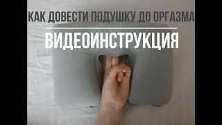 Видеоинструкция: Как довести подушку до оргазма