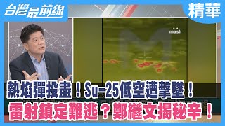 熱焰彈投盡！Su-25低空遭擊墜！ 雷射鎖定難逃？鄭繼文揭秘辛！【台灣最前線 精華】2022.04.20