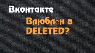 Вконтакте влюблён в DELETED?