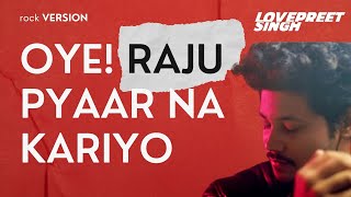Oye Raju Pyar Na Kariyo EPIC ROCK Cover feat. Sid Chandra | Lovepreet Singhs Music | AMPLIFIED