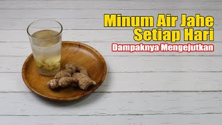 MINUM AIR JAHE SETIAP HARI, DAMPAKNYA SANGAT MENGEJUTKAN