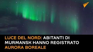 Luce del Nord: abitanti di Murmansk hanno registrato aurora boreale