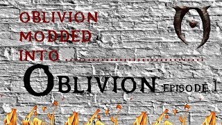 Oblivion Modded into..... OBLIVION Ep.1