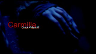 Carmilla | Crack Video #7