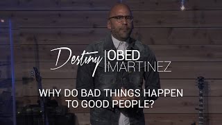 Why Do Bad Things Happen to Good People? - Pastor Obed Martinez