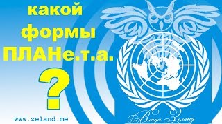 КАКОЙ ФОРМЫ ПЛАНЕТА ЗЕМЛЯ  круглая шарообразная или плоская?