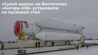 «Сухой вывоз» на Восточном: «Ангару-НЖ» установили на пусковой стол