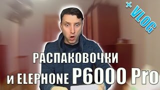 РАСПАКОВОЧКИ и Elephone P6000 PRO / VLOG