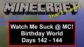 Watch Me Suck at Minecraft! Birthday World, Days 142 Through 144
