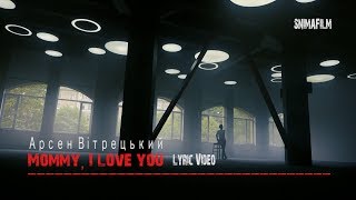 "MOMMY,I LOVE YOU"АРСЕН ВІТРЕЦЬКИЙ