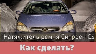 Как заменить натяжитель  ремня Ситроен С5