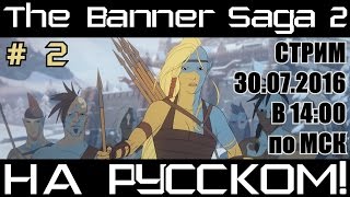 [Стрим] The Banner Saga 2 # 2. Наконец-то на русском