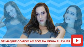 MAQUIAGEM PERFEITA E FÁCIL (SE MAQUIE COMIGO AO SOM DA MINHA PLAYLIST)