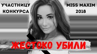 Участницу конкурса Miss Maxim 2018 Екатерину Карагланову жестоко убили