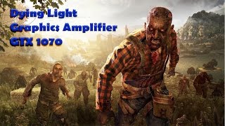 Dying Light - 1080p Max Settings/No Vsync - Graphics Amplifier (GTX 1070)