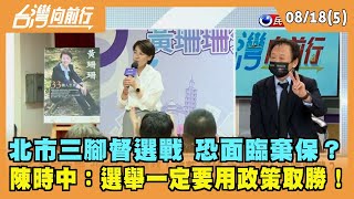 2022.08.18【台灣向前行 Part5】 北市三腳督選戰 恐面臨棄保？ 陳時中：選舉一定要用政策取勝！