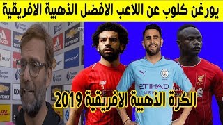 تصريحات نارية من يورجن كلوب عن اللاعب الافضل (صلاح_محرز_مانى) لحصد الكرة الذهبية الافريقية 2019