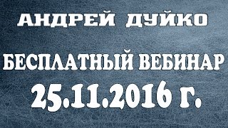 Бесплатный вебинар от Андрея Дуйко! 25.11.2016 в 18-00 По Киеву