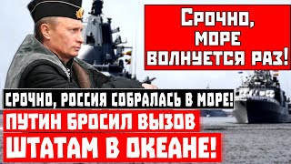 Срочно, Россия собралась в море! Путин бросил вызов Штатам в океане!