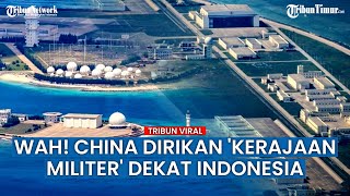 Wah, China Bangun Kerjaan Militer di Dekat Indonesia