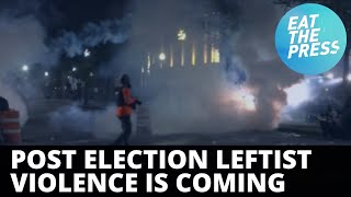 Post Election Leftist Violence is Coming