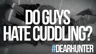 WHY GUYS HATE CUDDLING! - #DearHunter