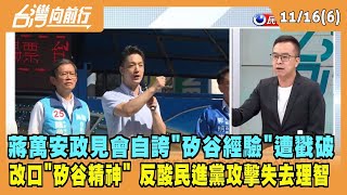 2022.11.16【台灣向前行 Part6】蔣萬安政見會自誇"矽谷經驗"遭戳破 改口"矽谷精神" 反酸民進黨攻擊失去理智