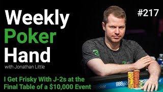 Weekly Poker Hand, Episode 217: I Get Frisky With J-2s At the Final Table of a $10,000 Event