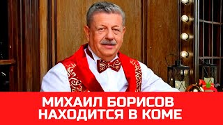 Михаил Борисов находится в коме