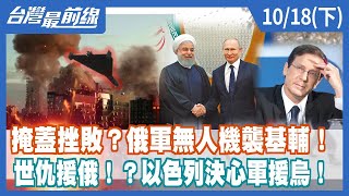 掩蓋挫敗？俄軍無人機襲基輔！ 世仇援俄！？以色列決心軍援烏！【台灣最前線】2022.10.18(下)