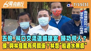 2022.07.15【台灣向前行 Part3】五股.林口交流道擴建案 侯友宜：與林佳龍有何關係？林怨"船過水無痕"！