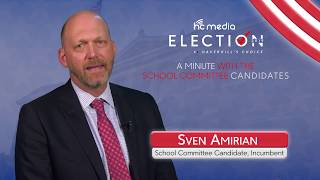 A Minute with Sven Amirian, School Committee Candidate - Election 2019