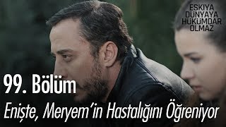Enişte, Meryem'in hastalığını öğreniyor - Eşkıya Dünyaya Hükümdar Olmaz 99. Bölüm