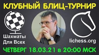 Шахматы Для Всех. КЛУБНЫЙ БЛИЦ-ТУРНИР + ИГРА СО ЗРИТЕЛЯМИ (18.03.2021)